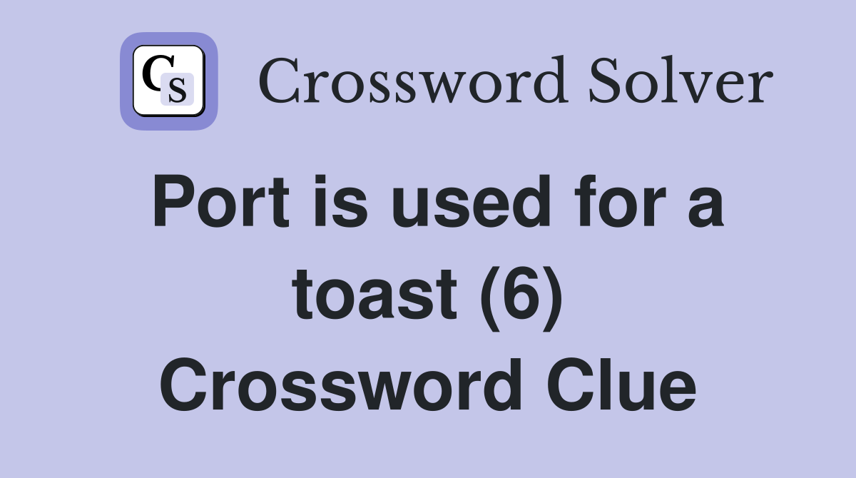 Port is used for a toast (6) Crossword Clue Answers Crossword Solver